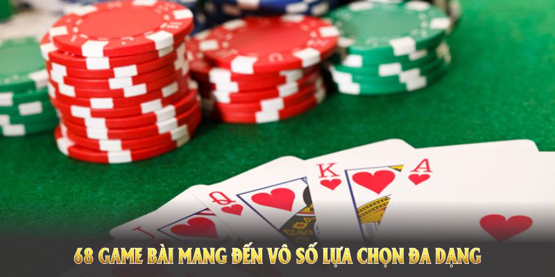 68 game bài mang đến vô số lựa chọn đa dạng cho mọi tân thủ lẫn cao thủ