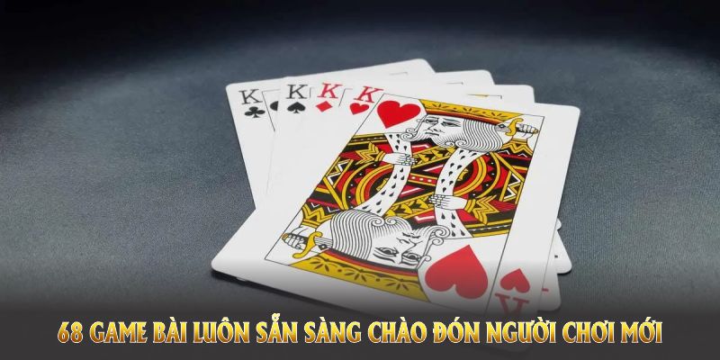 68 game bài luôn sẵn sàng chào đón người chơi mới, hỗ trợ mọi thao tác