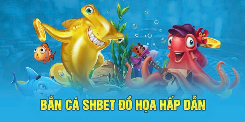 Đồ họa đẳng cấp là ưu điểm lớn của bắn cá SHBET