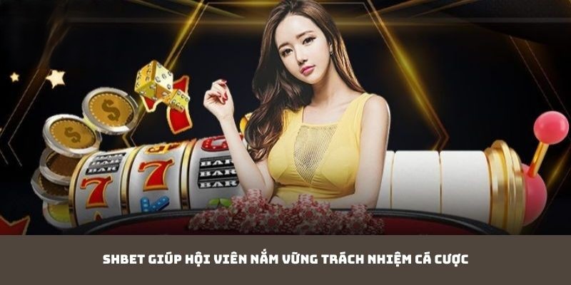 SHBET giúp hội viên nắm vững trách nhiệm cá cược